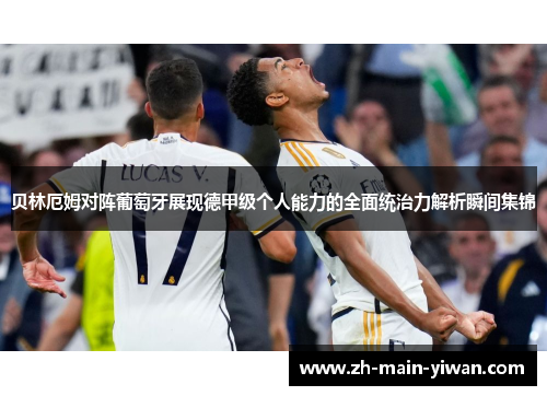 贝林厄姆对阵葡萄牙展现德甲级个人能力的全面统治力解析瞬间集锦