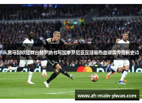 从黑马到欧冠舞台赫罗纳书写加泰罗尼亚足球最热血逆袭传奇新史诗 从黑马到欧冠舞台赫罗纳书写加泰罗尼亚足球最热血逆袭传奇新史诗