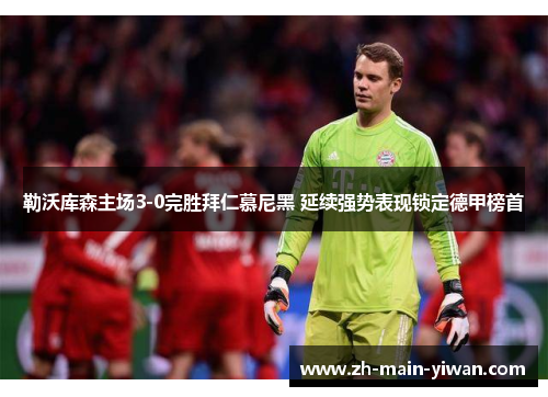 勒沃库森主场3-0完胜拜仁慕尼黑 延续强势表现锁定德甲榜首 勒沃库森主场3-0完胜拜仁慕尼黑 延续强势表现锁定德甲榜首