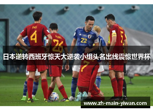 日本逆转西班牙惊天大逆袭小组头名出线震惊世界杯 日本逆转西班牙惊天大逆袭小组头名出线震惊世界杯