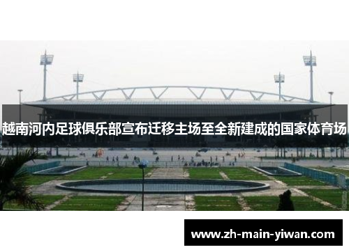 越南河内足球俱乐部宣布迁移主场至全新建成的国家体育场 越南河内足球俱乐部宣布迁移主场至全新建成的国家体育场