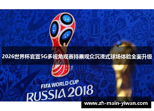 2026世界杯官宣5G多视角观赛持票观众沉浸式球场体验全面升级